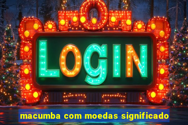 macumba com moedas significado